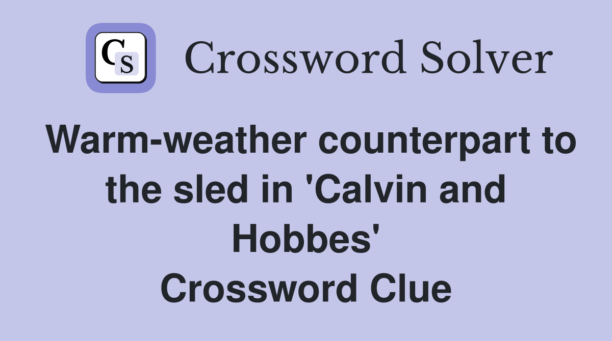 Warm-weather counterpart to the sled in 'Calvin and Hobbes' Crossword Clue