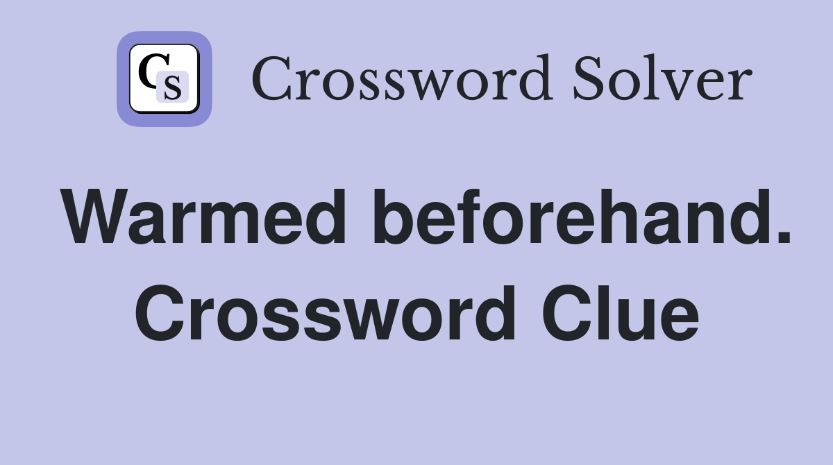 Warmed beforehand. Crossword Clue