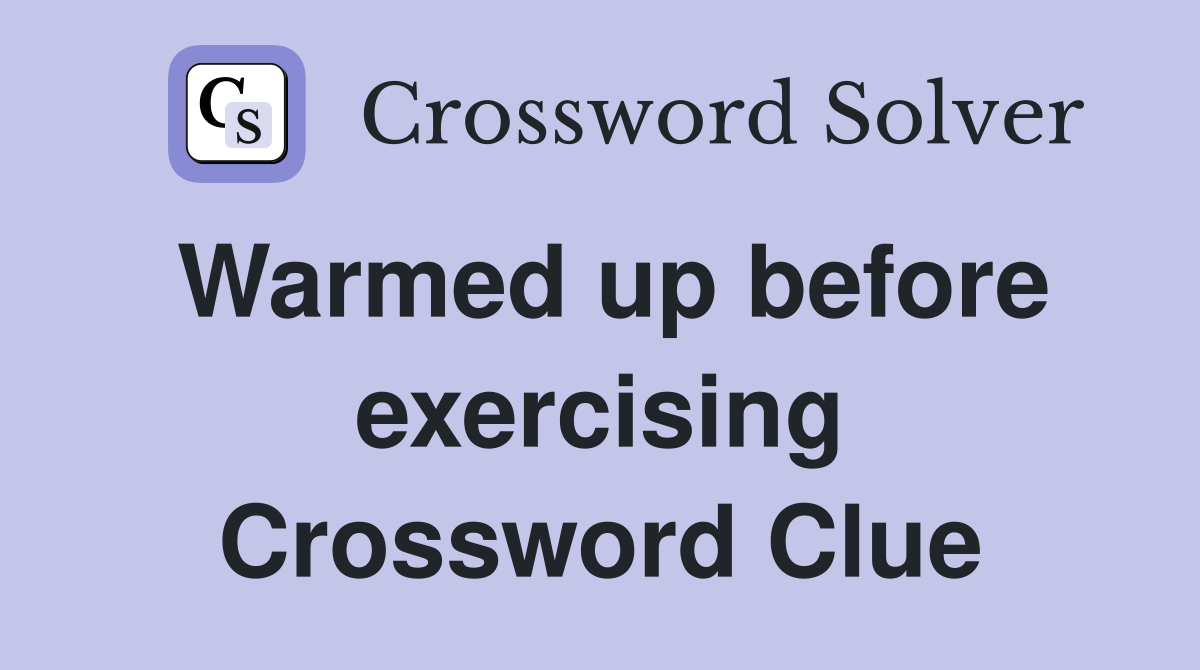 Warmed up before exercising Crossword Clue