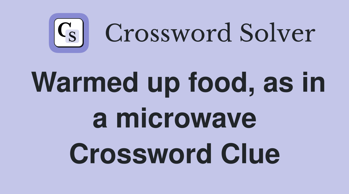 Warmed up food, as in a microwave Crossword Clue