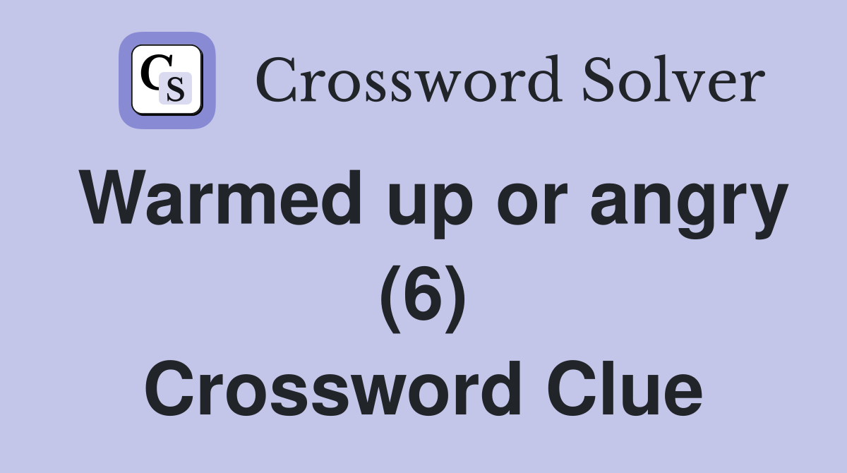 Warmed up or angry (6) Crossword Clue