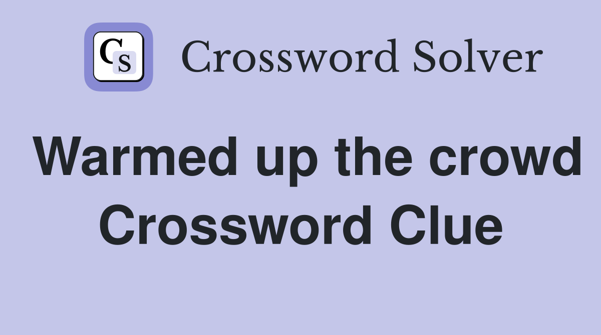 Warmed up the crowd Crossword Clue