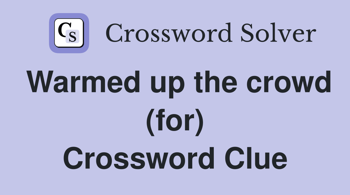 Warmed up the crowd (for) Crossword Clue