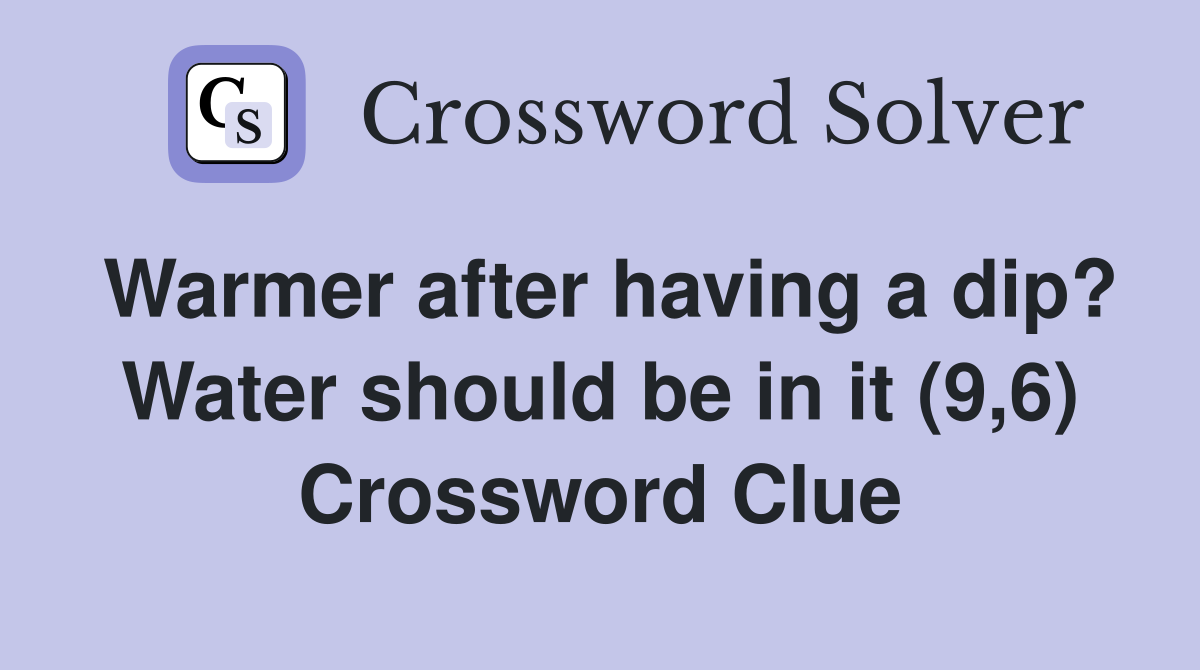 Warmer after having a dip? Water should be in it (9,6) Crossword Clue