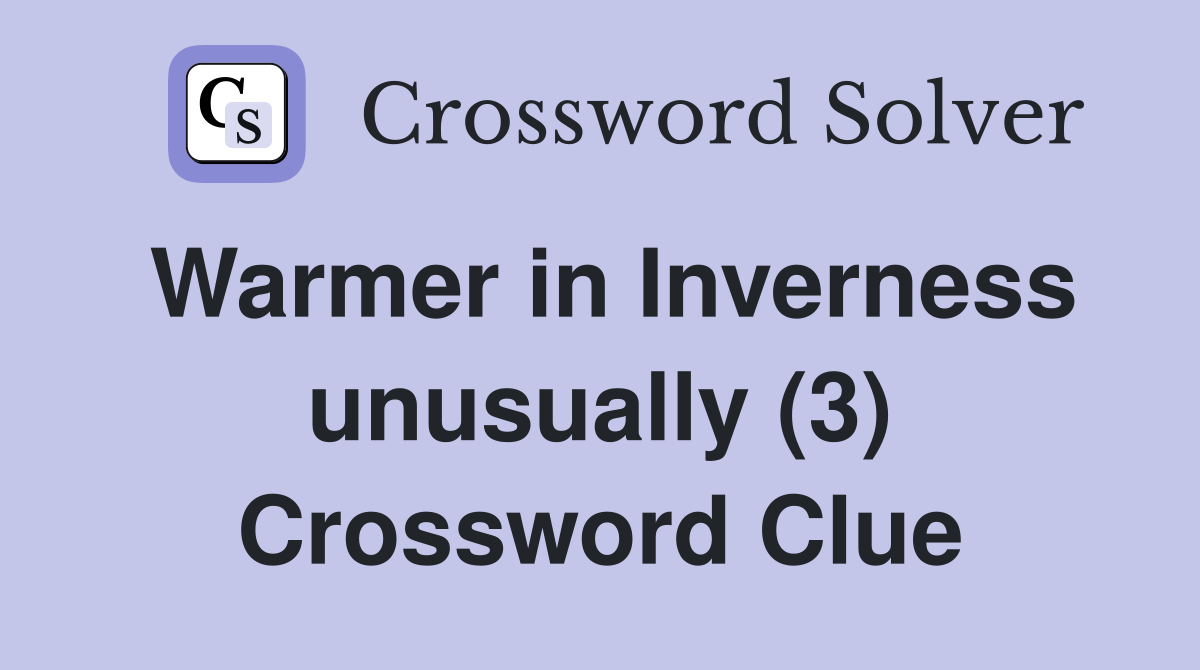 Warmer in Inverness unusually (3) Crossword Clue