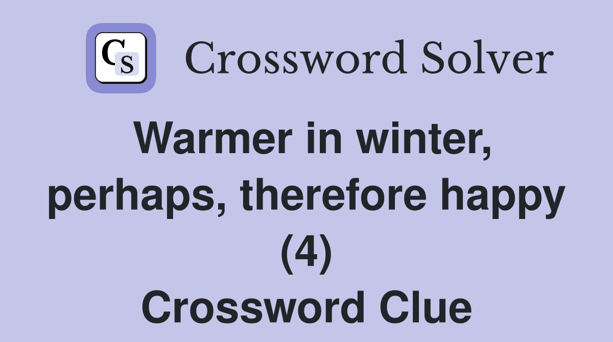 Warmer in winter, perhaps, therefore happy (4) Crossword Clue