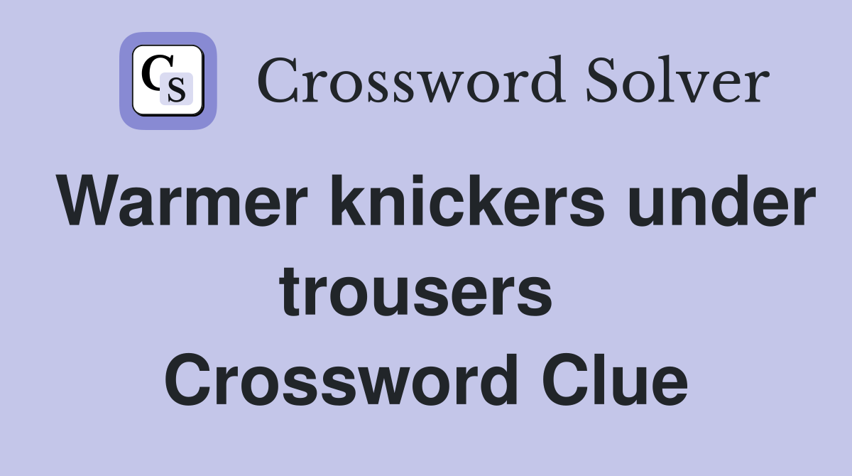 Warmer knickers under trousers  Crossword Clue