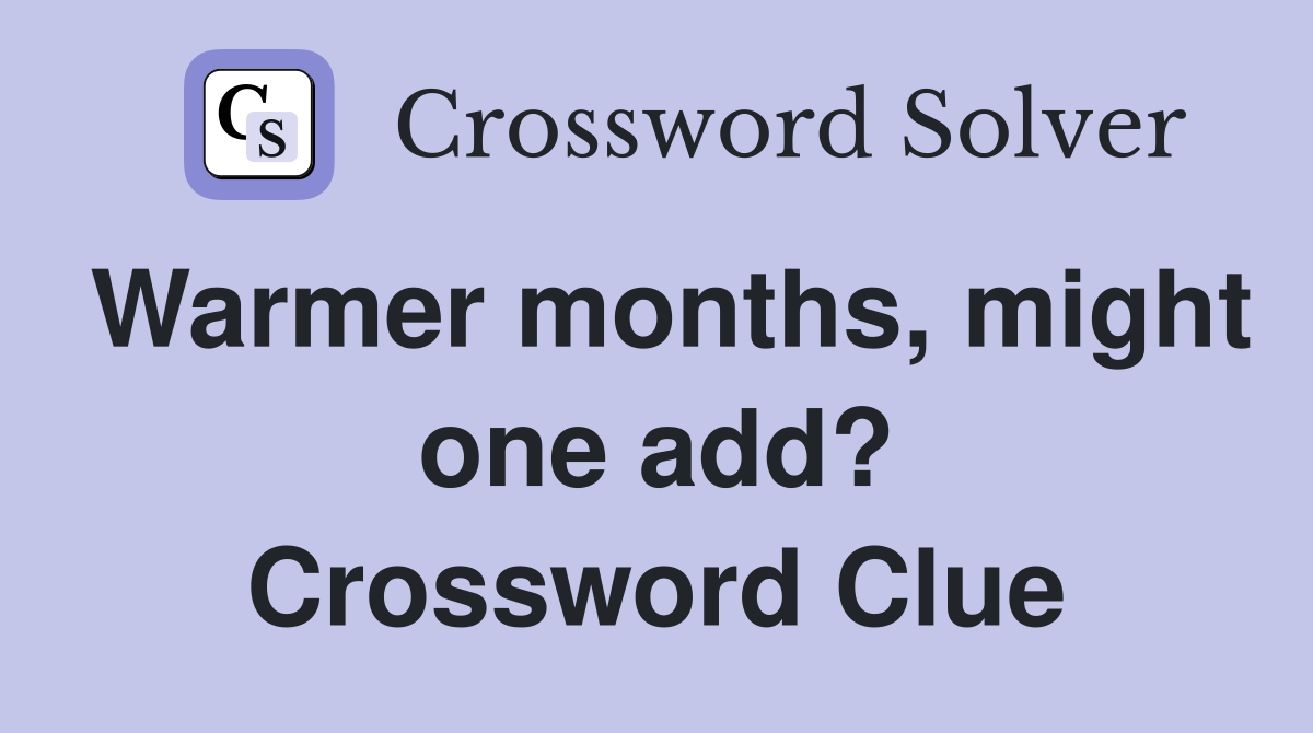 Warmer months, might one add? Crossword Clue