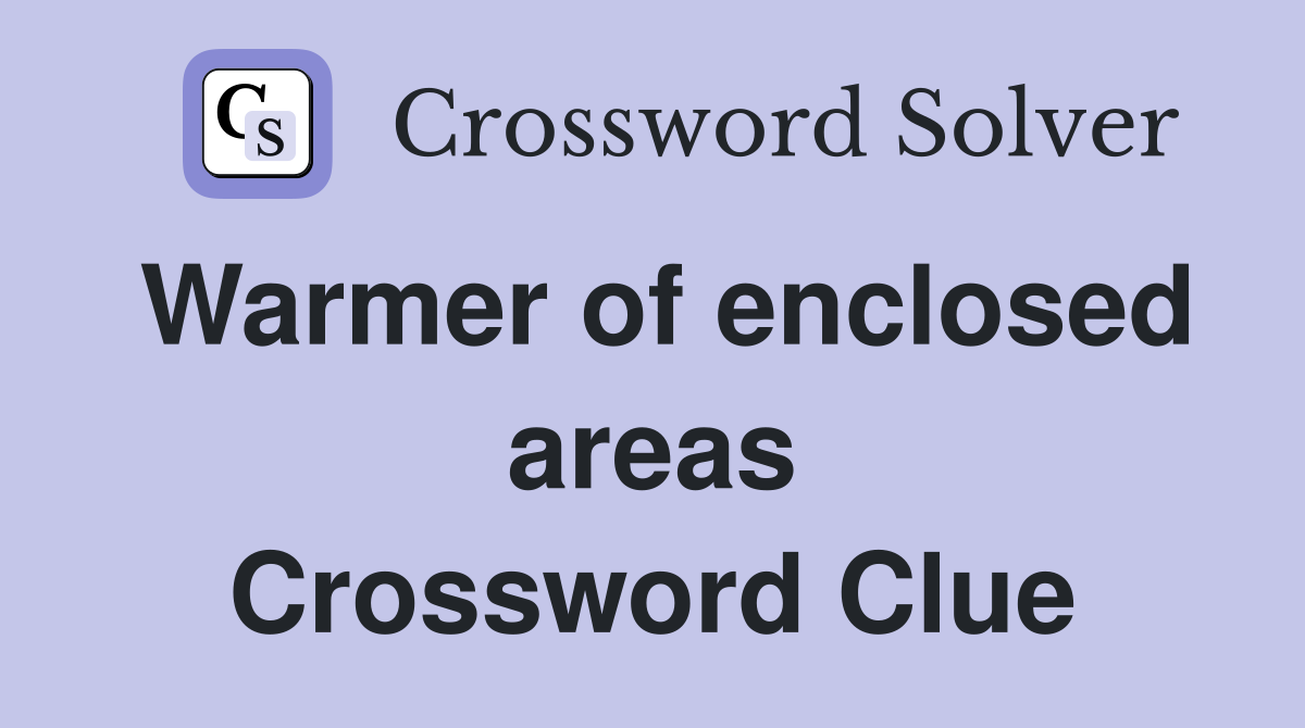 Warmer of enclosed areas Crossword Clue