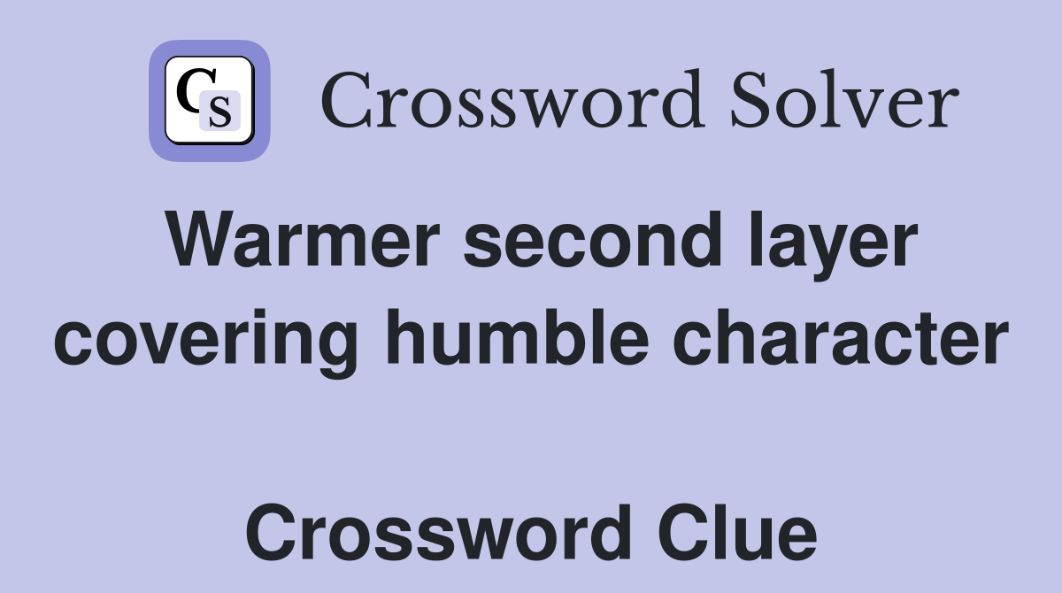 Warmer second layer covering humble character  Crossword Clue
