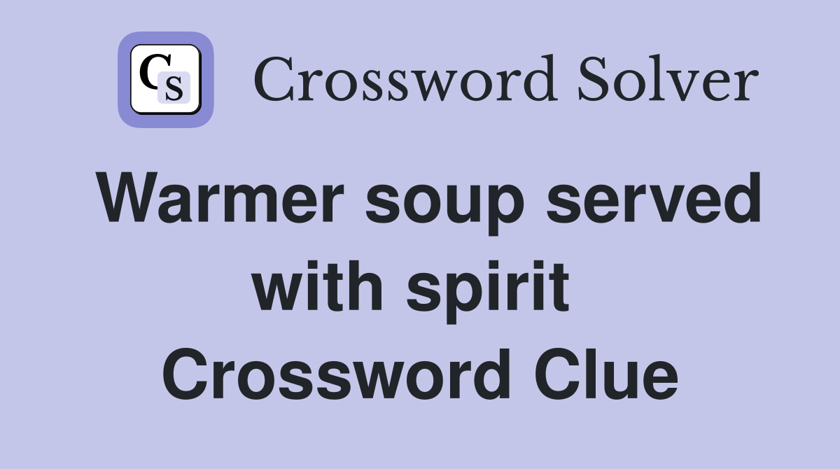 Warmer soup served with spirit  Crossword Clue