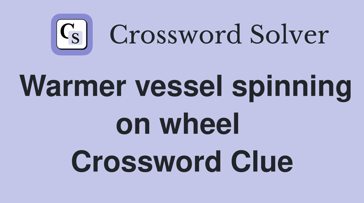 Warmer vessel spinning on wheel  Crossword Clue