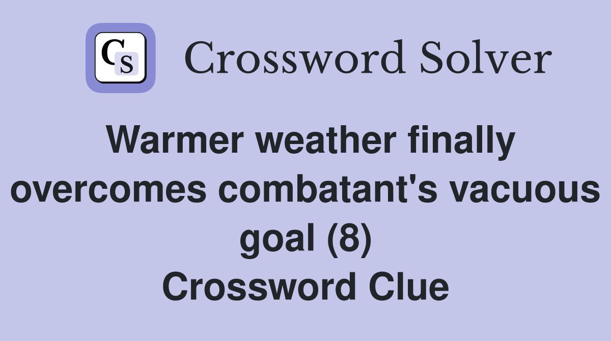 Warmer weather finally overcomes combatant's vacuous goal (8) Crossword Clue