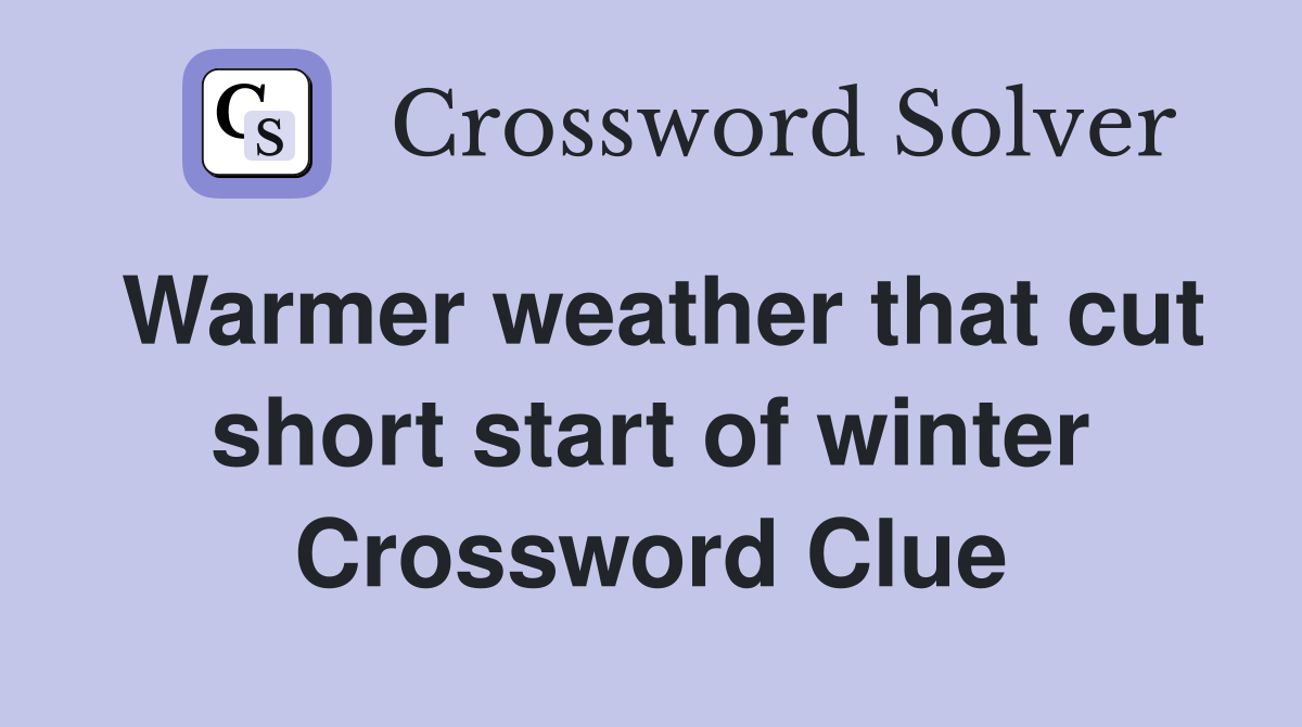 Warmer weather that cut short start of winter Crossword Clue