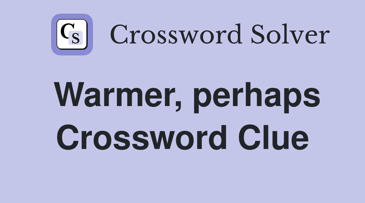 Warmer, perhaps Crossword Clue