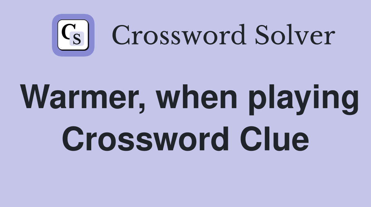 Warmer, when playing Crossword Clue