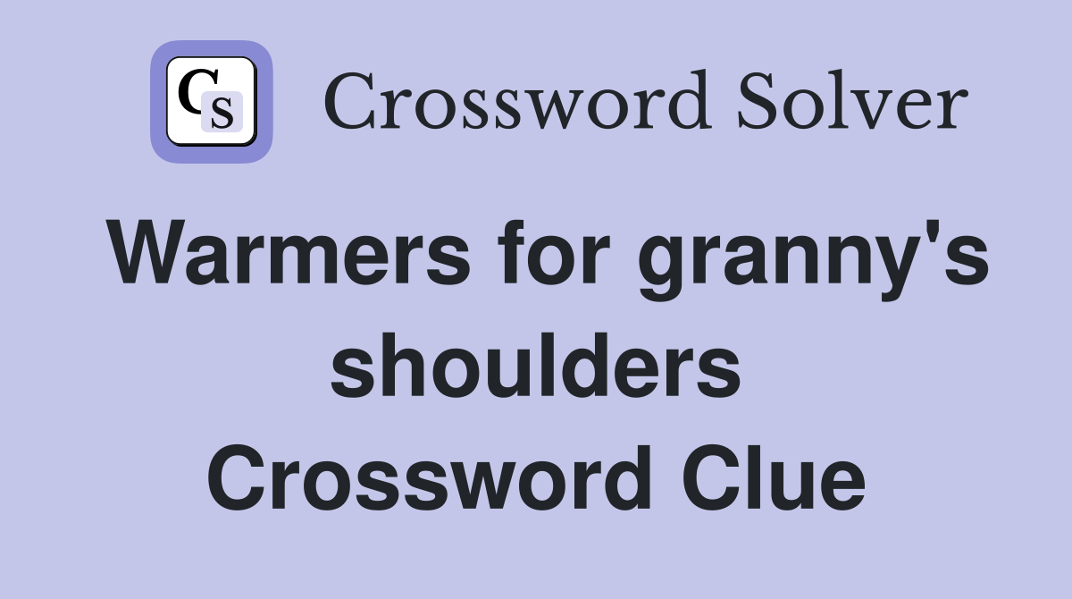 Warmers for granny's shoulders Crossword Clue