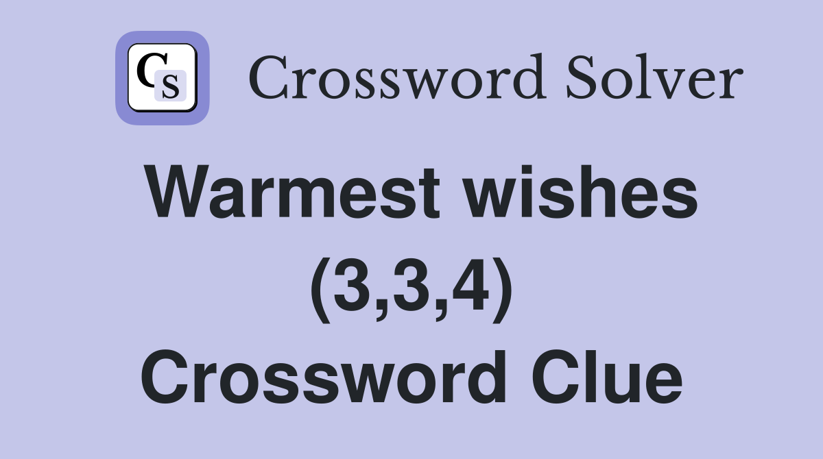Warmest wishes (3,3,4) Crossword Clue
