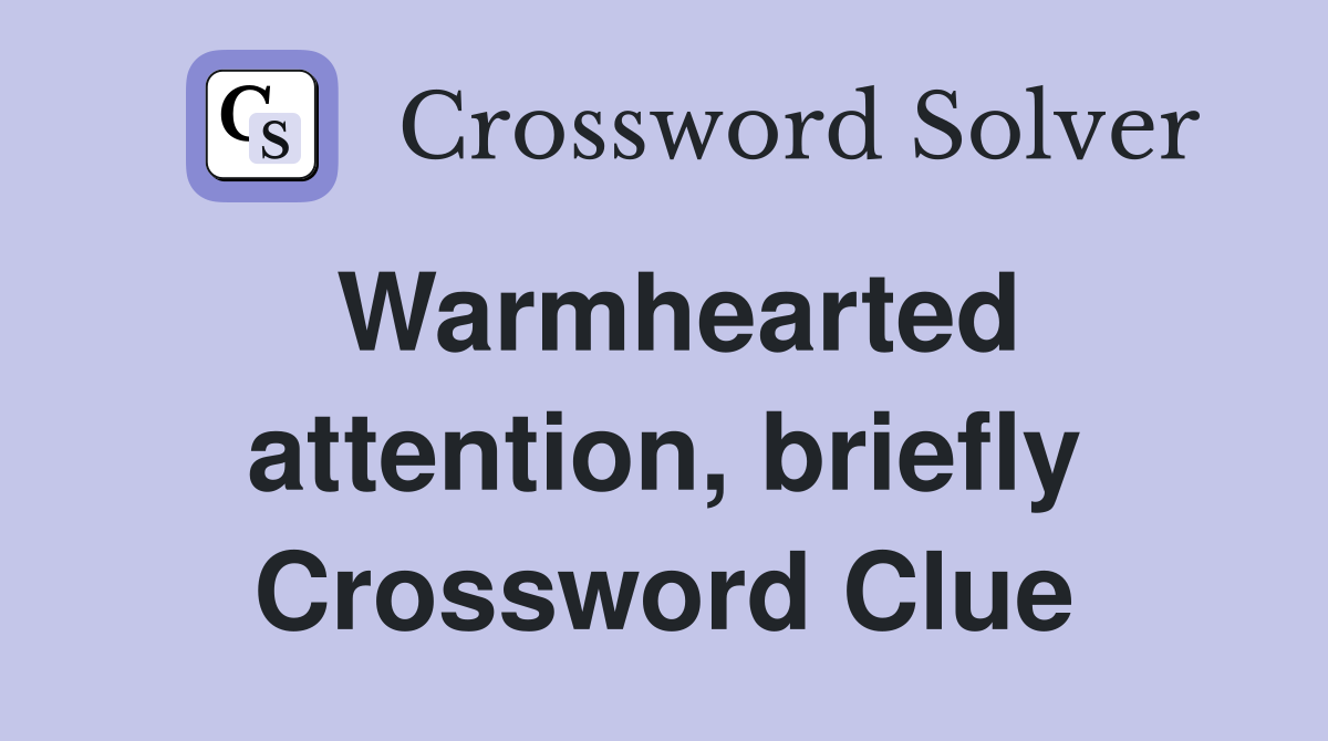 Warmhearted attention, briefly Crossword Clue