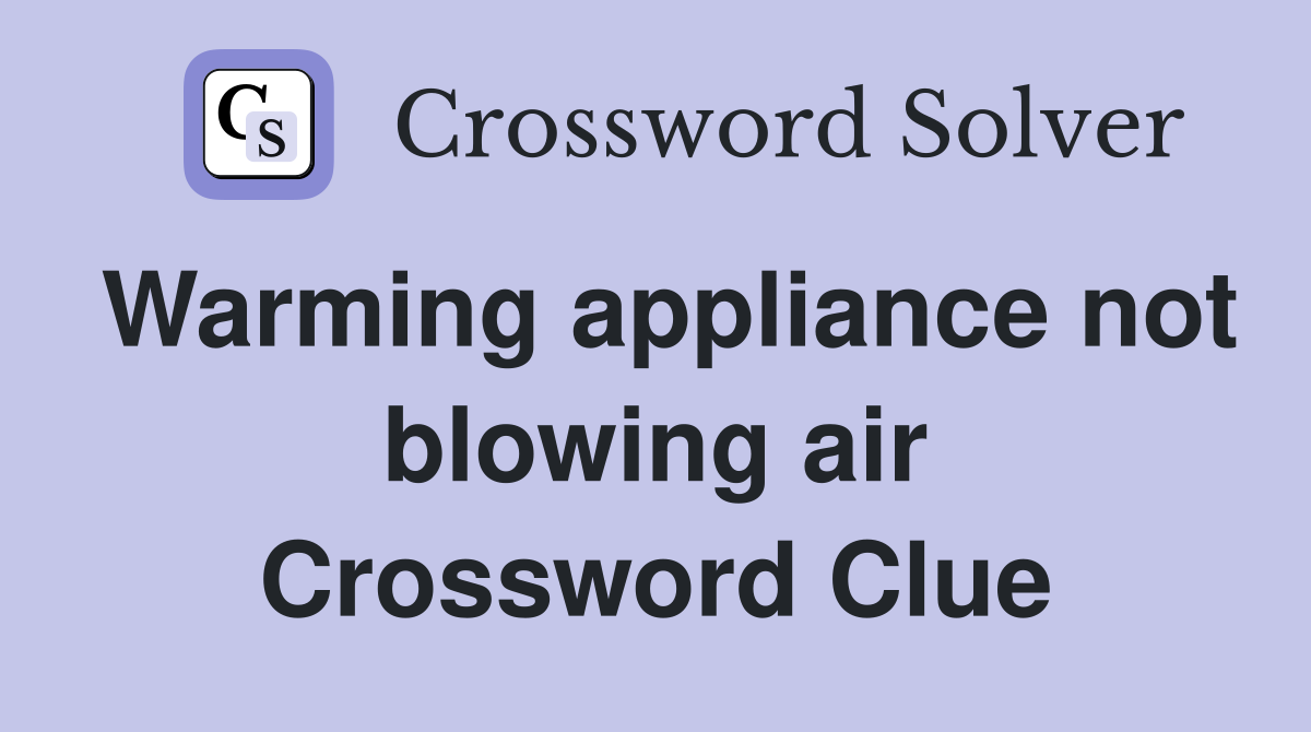 Warming appliance not blowing air Crossword Clue