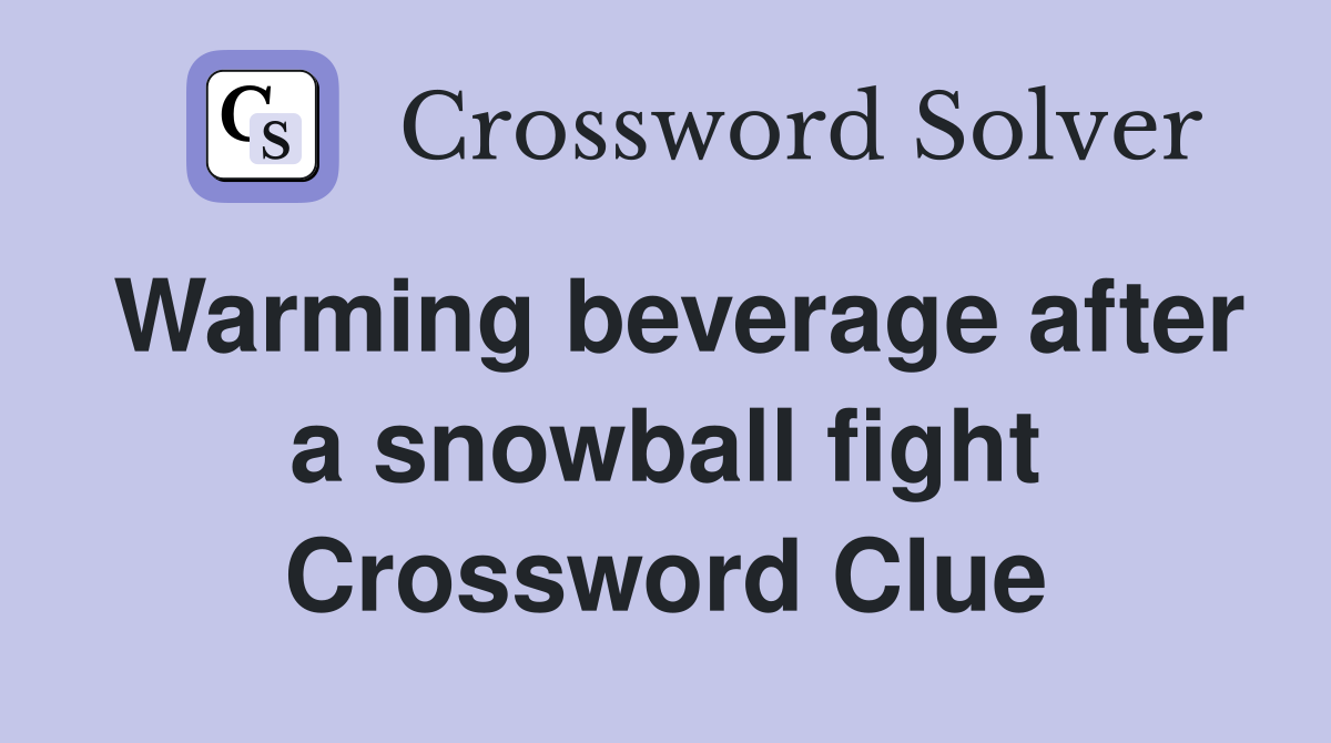 Warming beverage after a snowball fight Crossword Clue