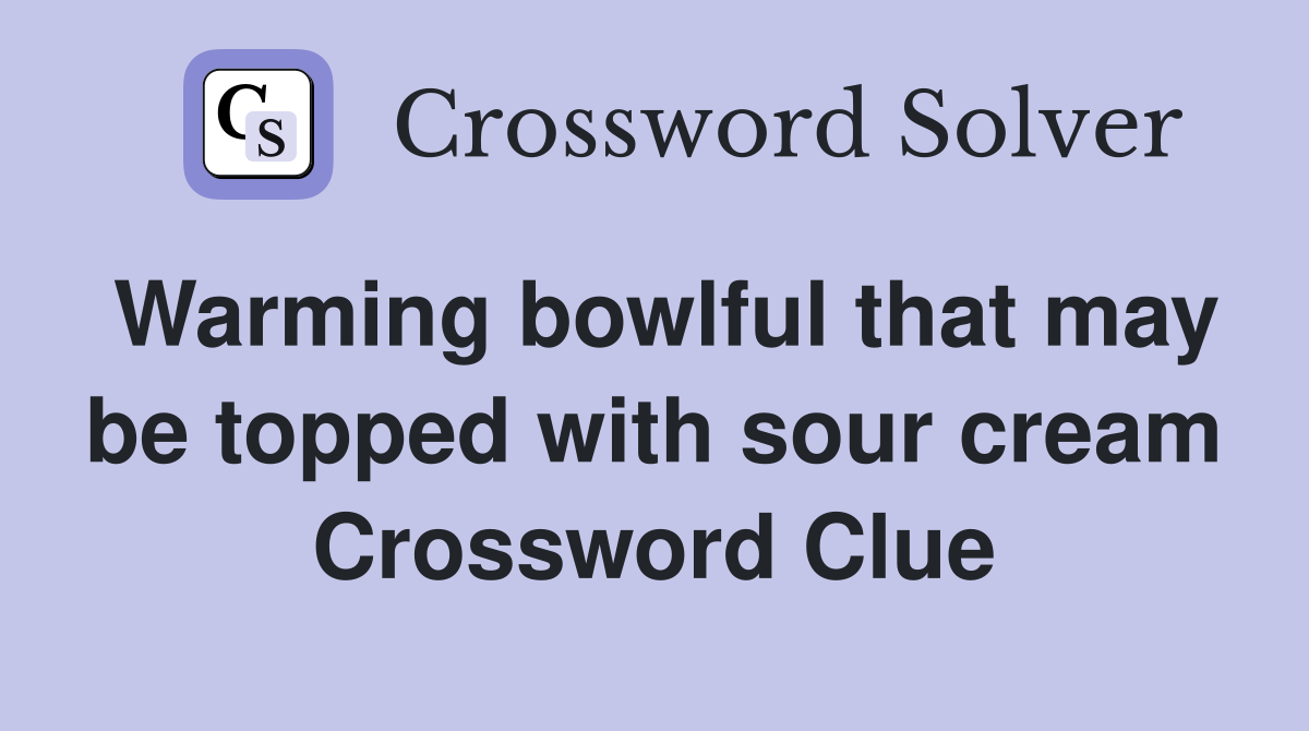 Warming bowlful that may be topped with sour cream Crossword Clue