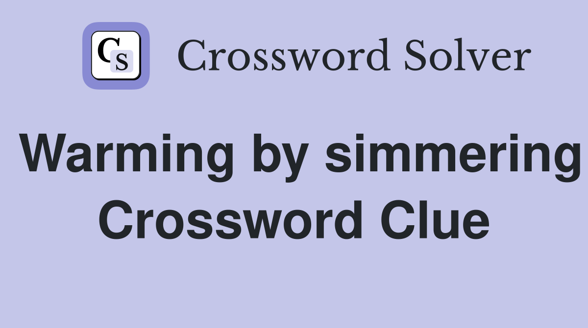 Warming by simmering Crossword Clue
