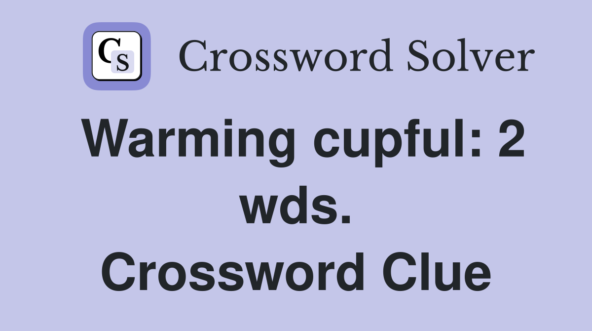 Warming cupful: 2 wds. Crossword Clue