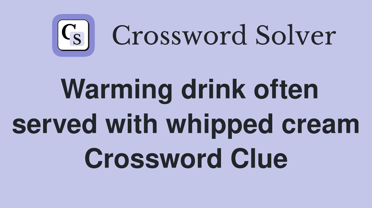 Warming drink often served with whipped cream Crossword Clue