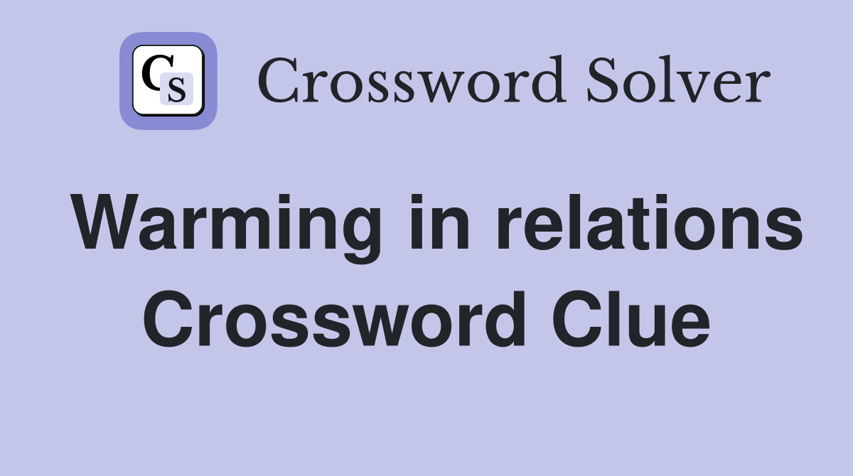 Warming in relations Crossword Clue