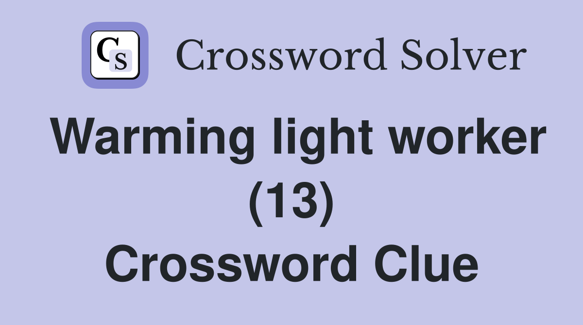 Warming light worker (13) Crossword Clue