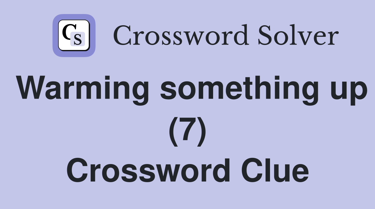 Warming something up (7) Crossword Clue