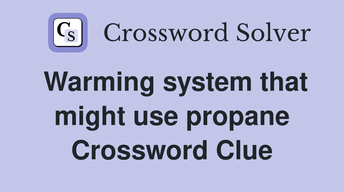 Warming system that might use propane Crossword Clue