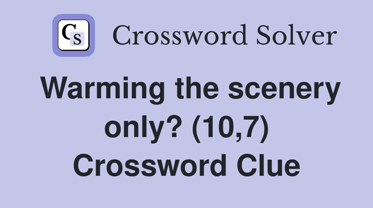 Warming the scenery only? (10,7) Crossword Clue