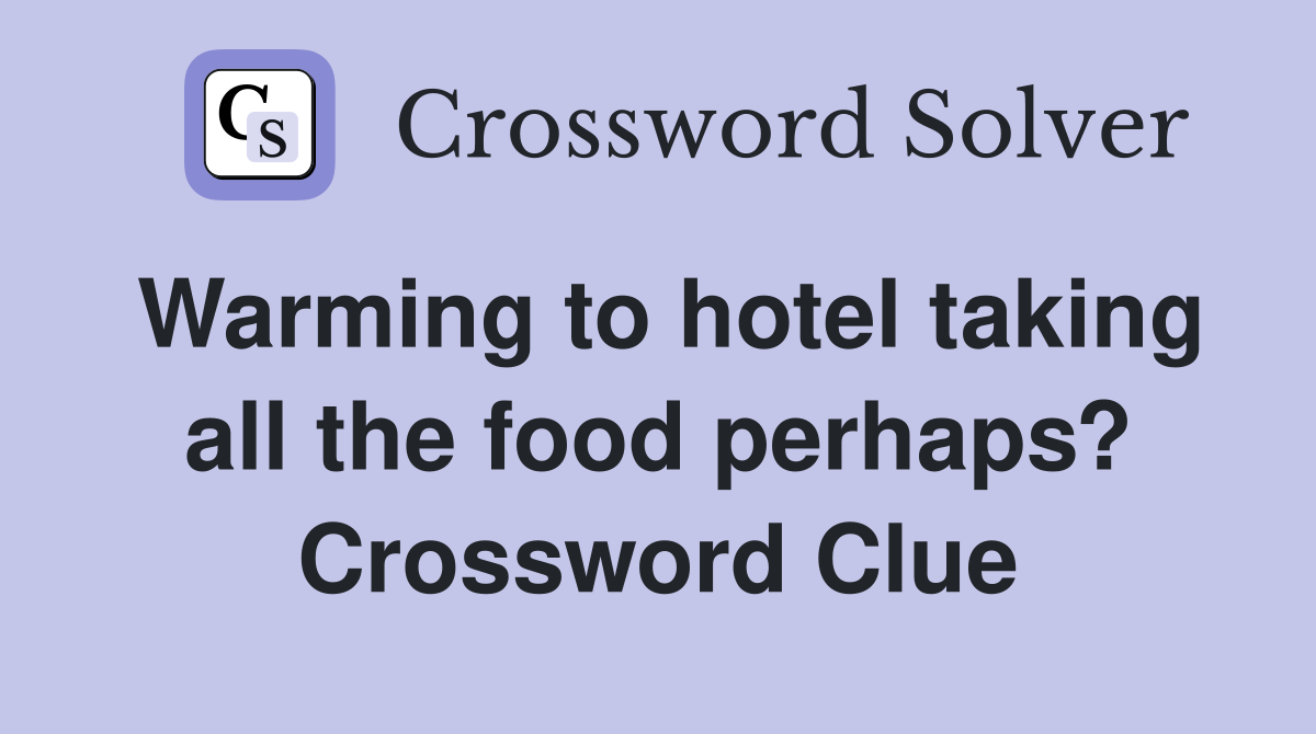Warming to hotel taking all the food perhaps? Crossword Clue