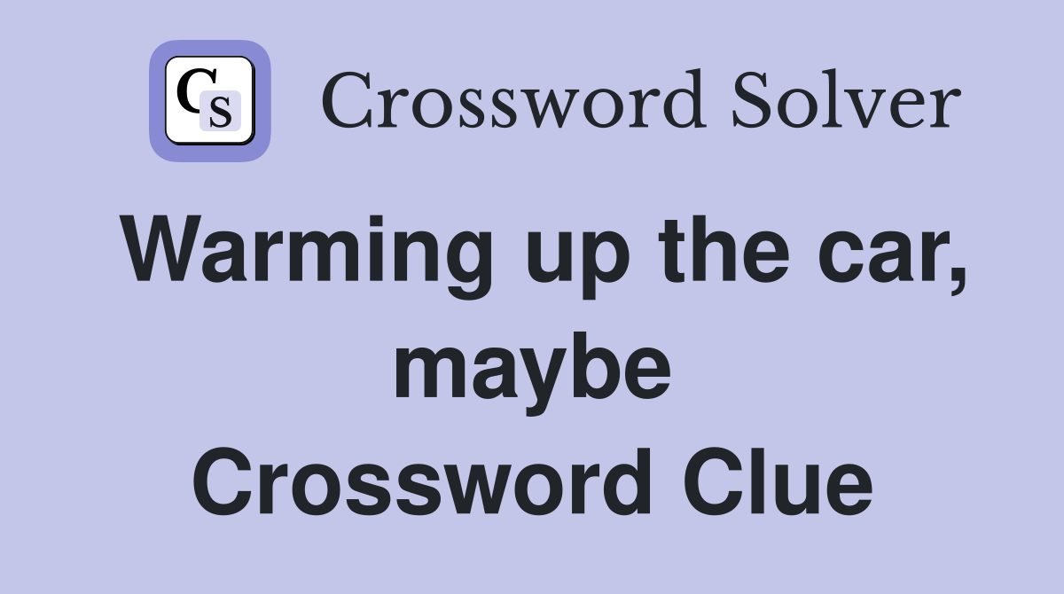 Warming up the car, maybe Crossword Clue