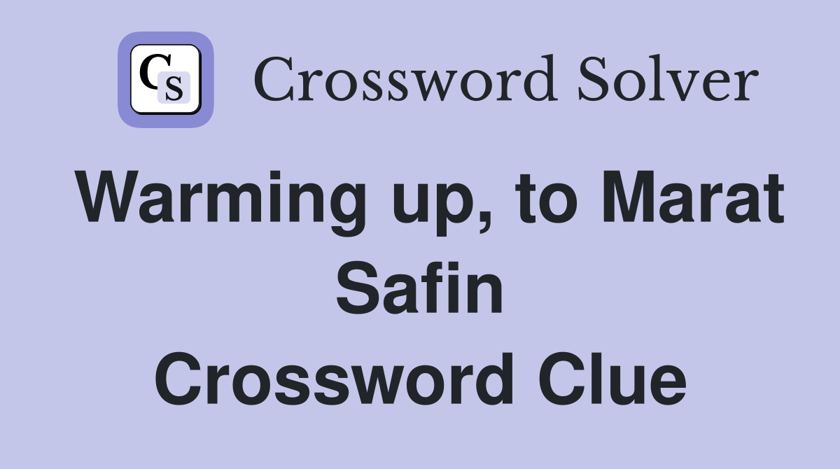 Warming up, to Marat Safin Crossword Clue