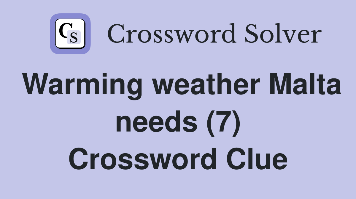 Warming weather Malta needs (7) Crossword Clue