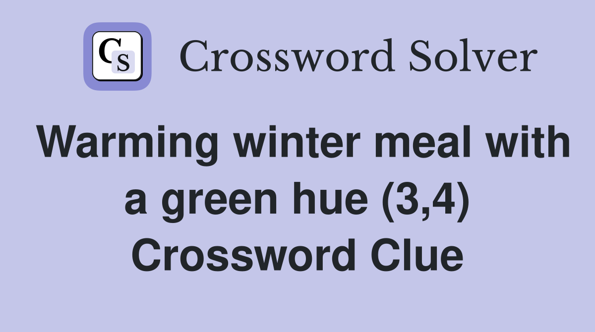 Warming winter meal with a green hue (3,4) Crossword Clue