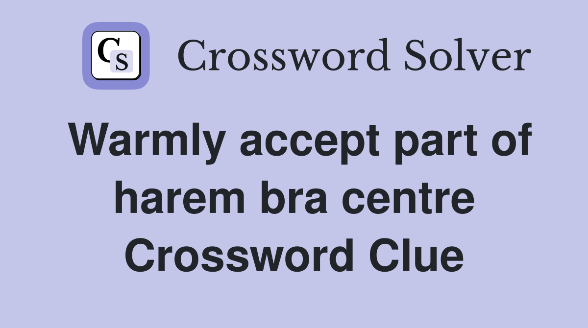 Warmly accept part of harem bra centre Crossword Clue