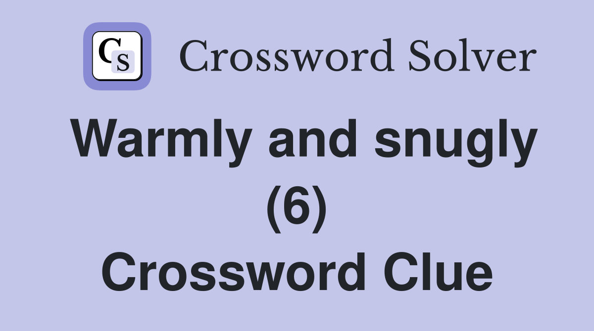 Warmly and snugly (6) Crossword Clue