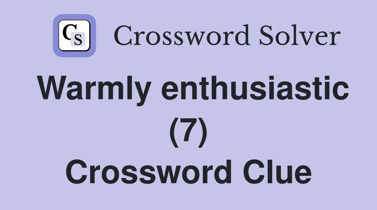 Warmly enthusiastic (7) Crossword Clue