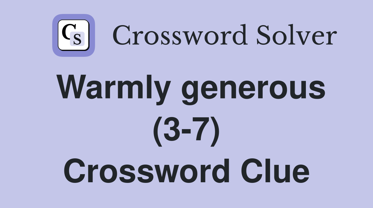 Warmly generous (3-7) Crossword Clue