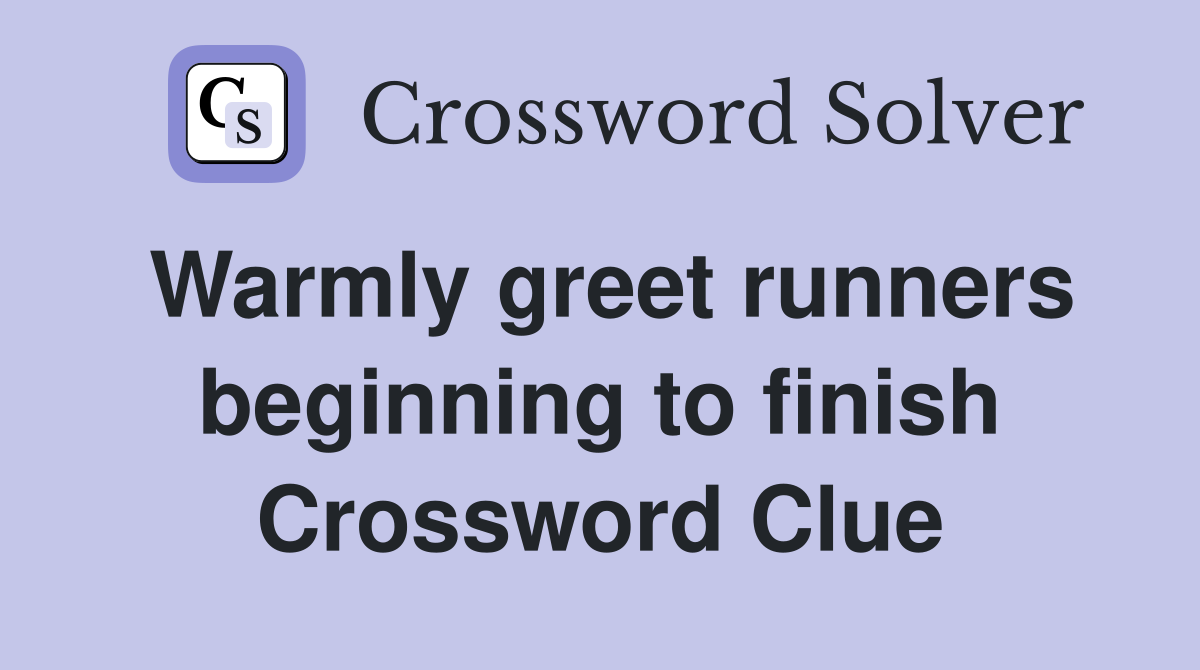 Warmly greet runners beginning to finish Crossword Clue