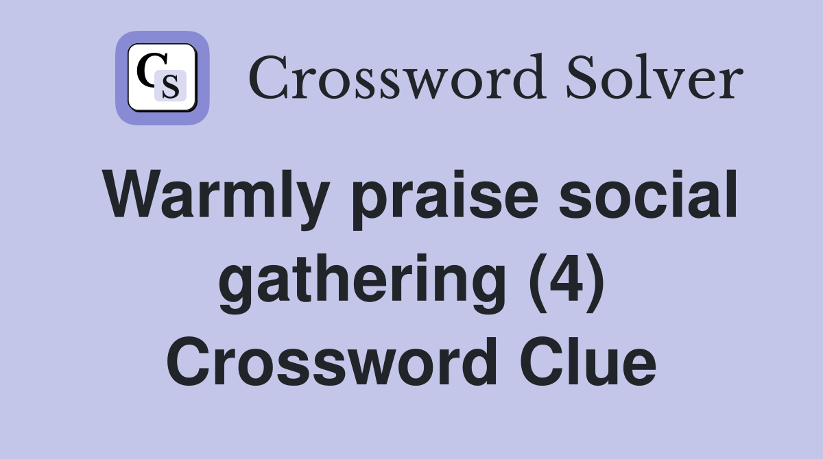 Warmly praise social gathering (4) Crossword Clue