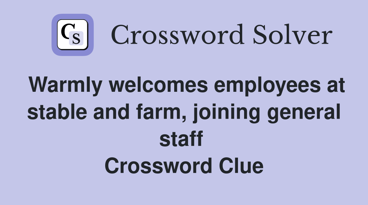 Warmly welcomes employees at stable and farm, joining general staff  Crossword Clue