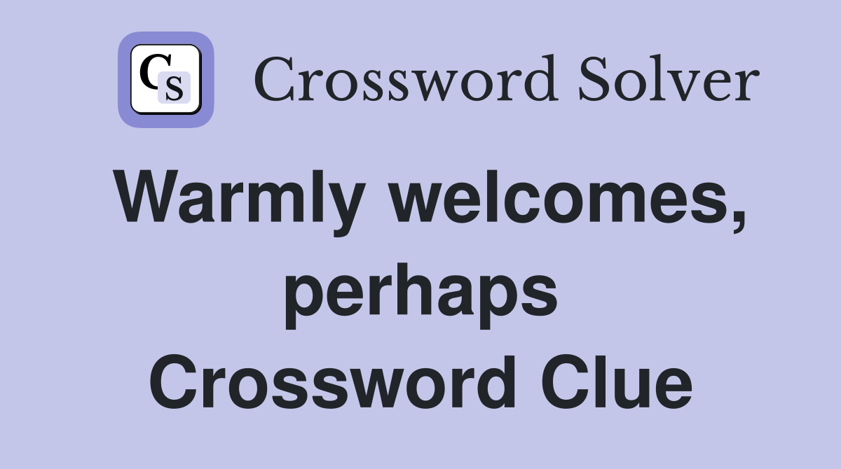Warmly welcomes, perhaps Crossword Clue