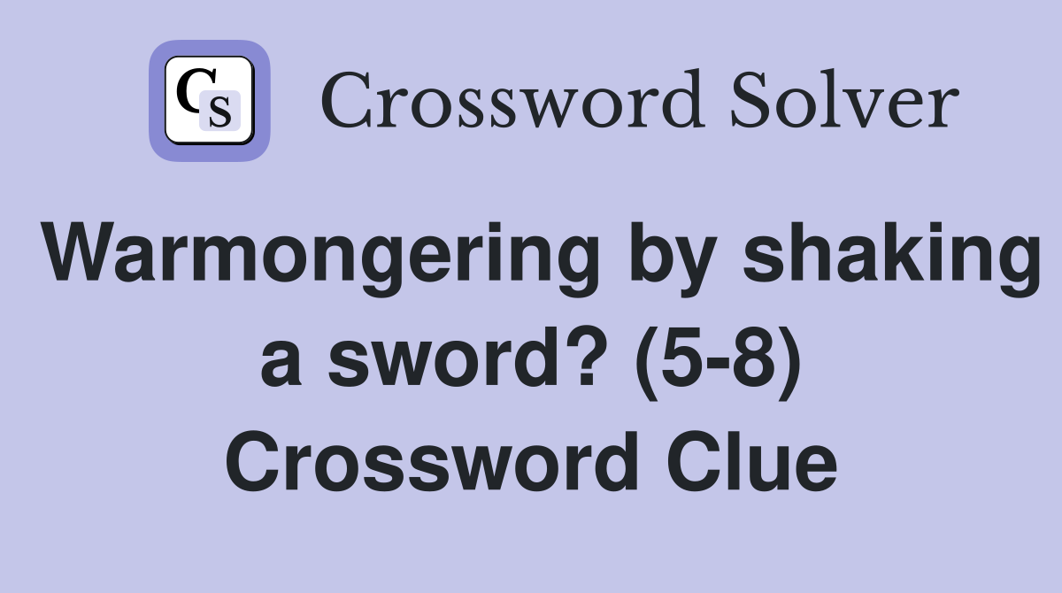 Warmongering by shaking a sword? (5-8) Crossword Clue