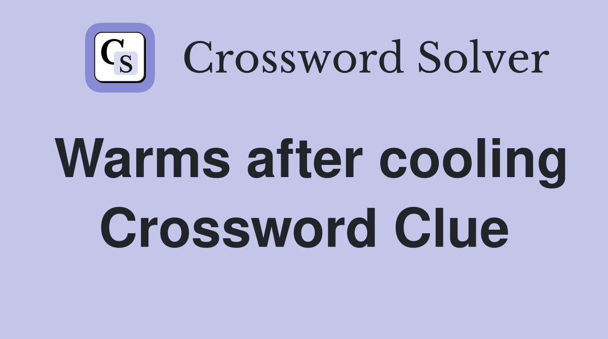 Warms after cooling Crossword Clue