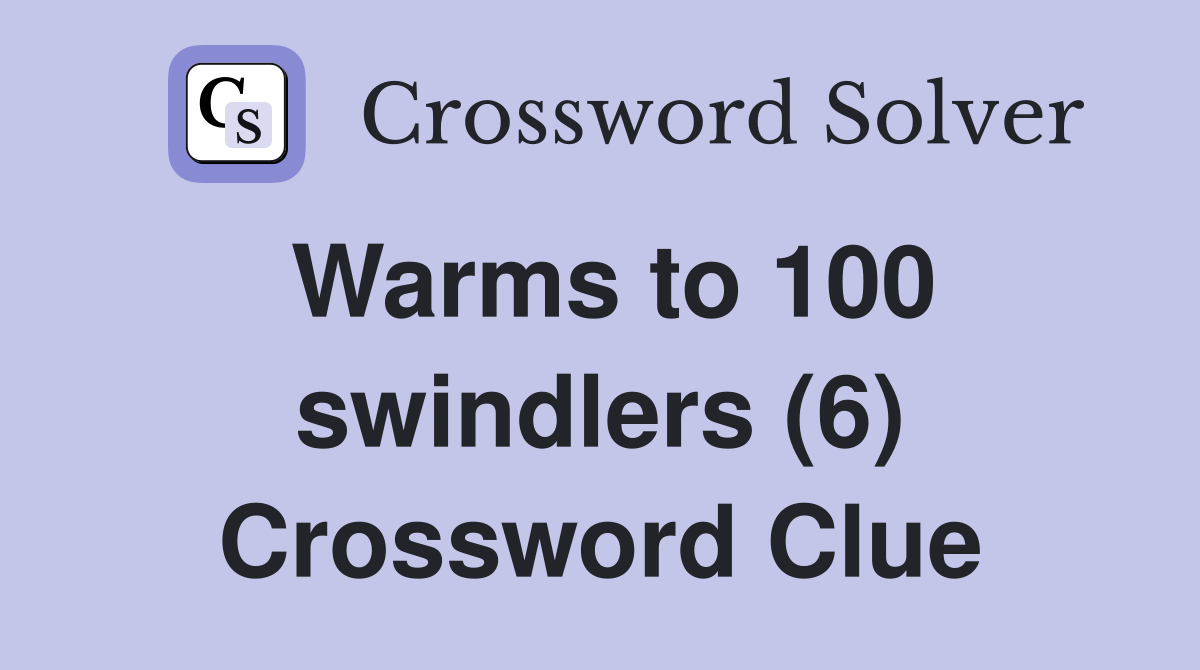 Warms to 100 swindlers (6) Crossword Clue